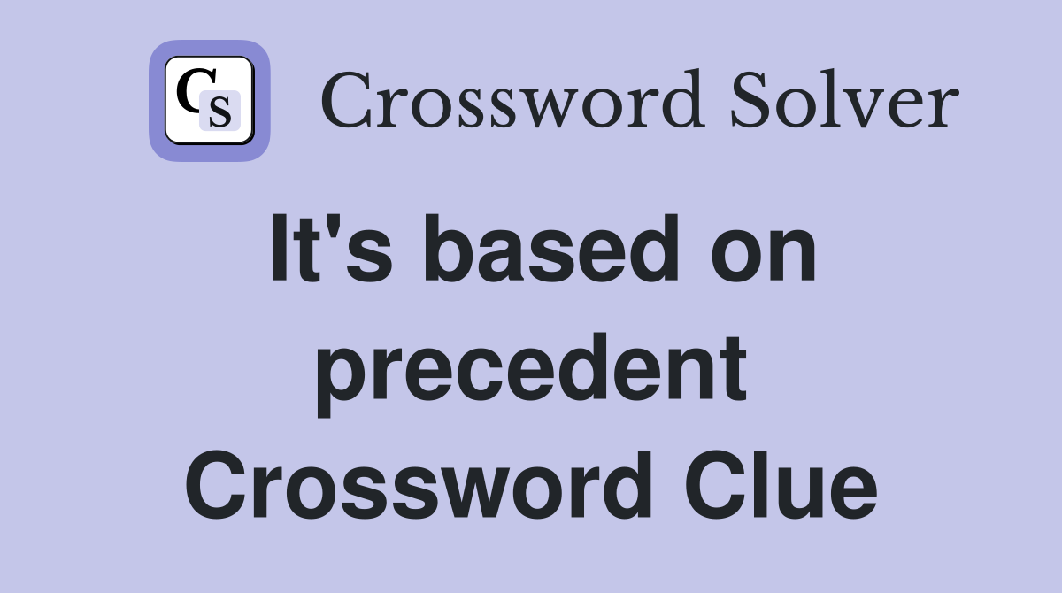 It's based on precedent Crossword Clue