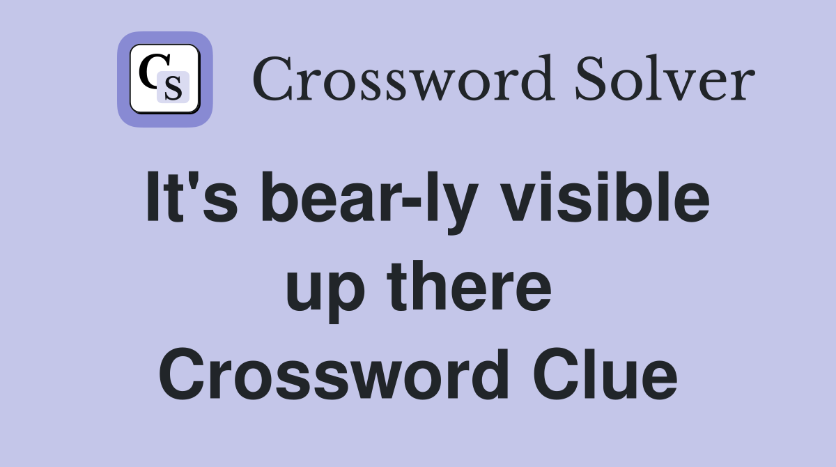 It's bear-ly visible up there Crossword Clue