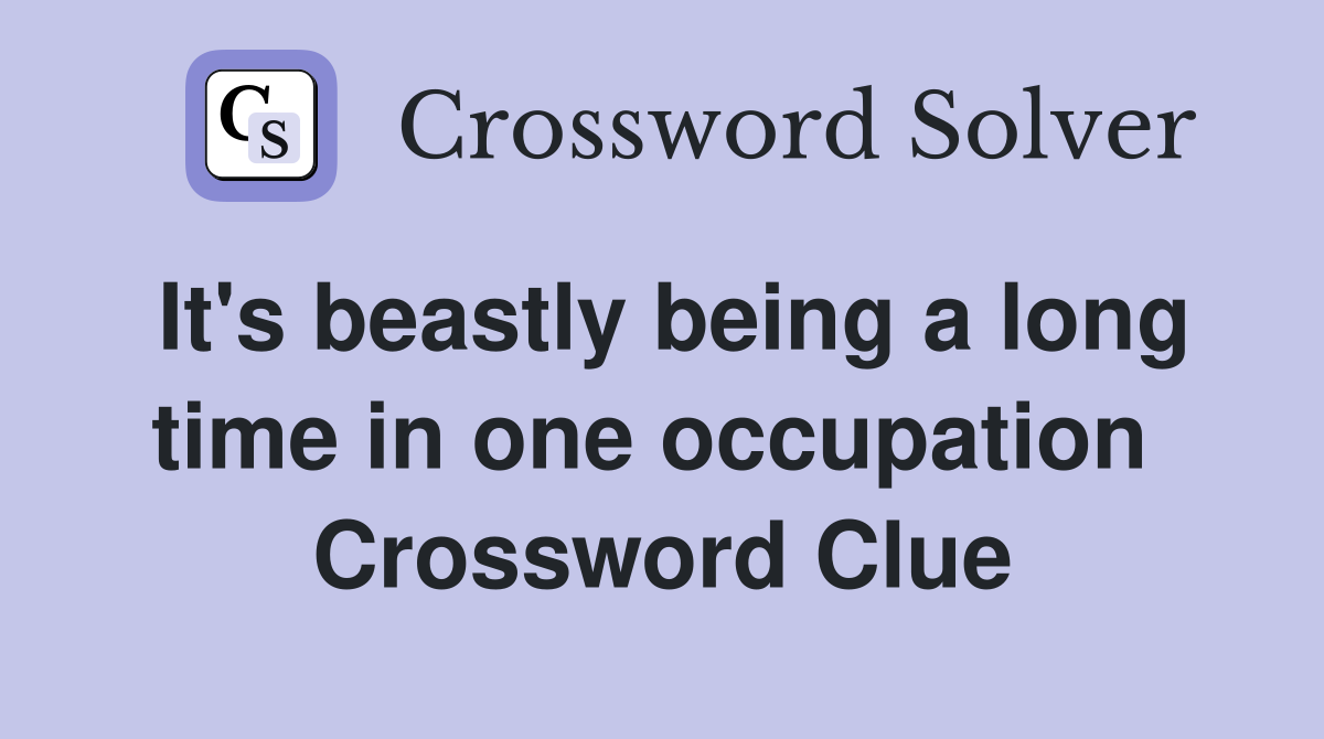 It's beastly being a long time in one occupation  Crossword Clue