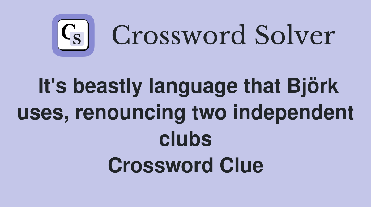 It's beastly language that Björk uses, renouncing two independent clubs Crossword Clue