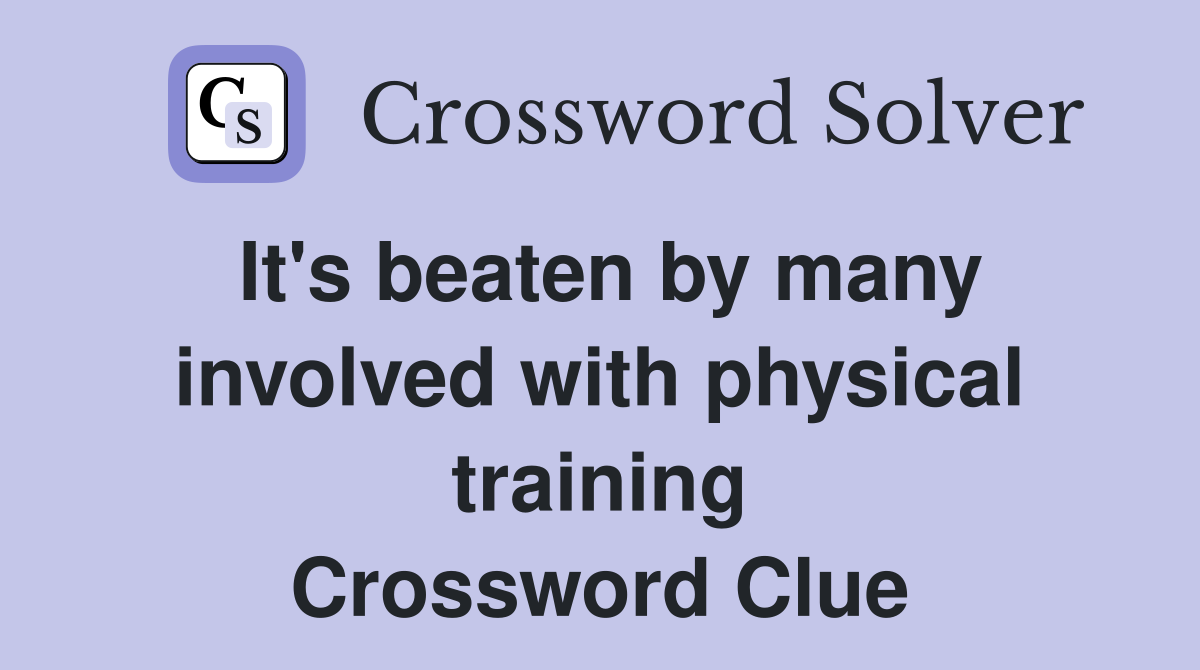 It's beaten by many involved with physical training Crossword Clue