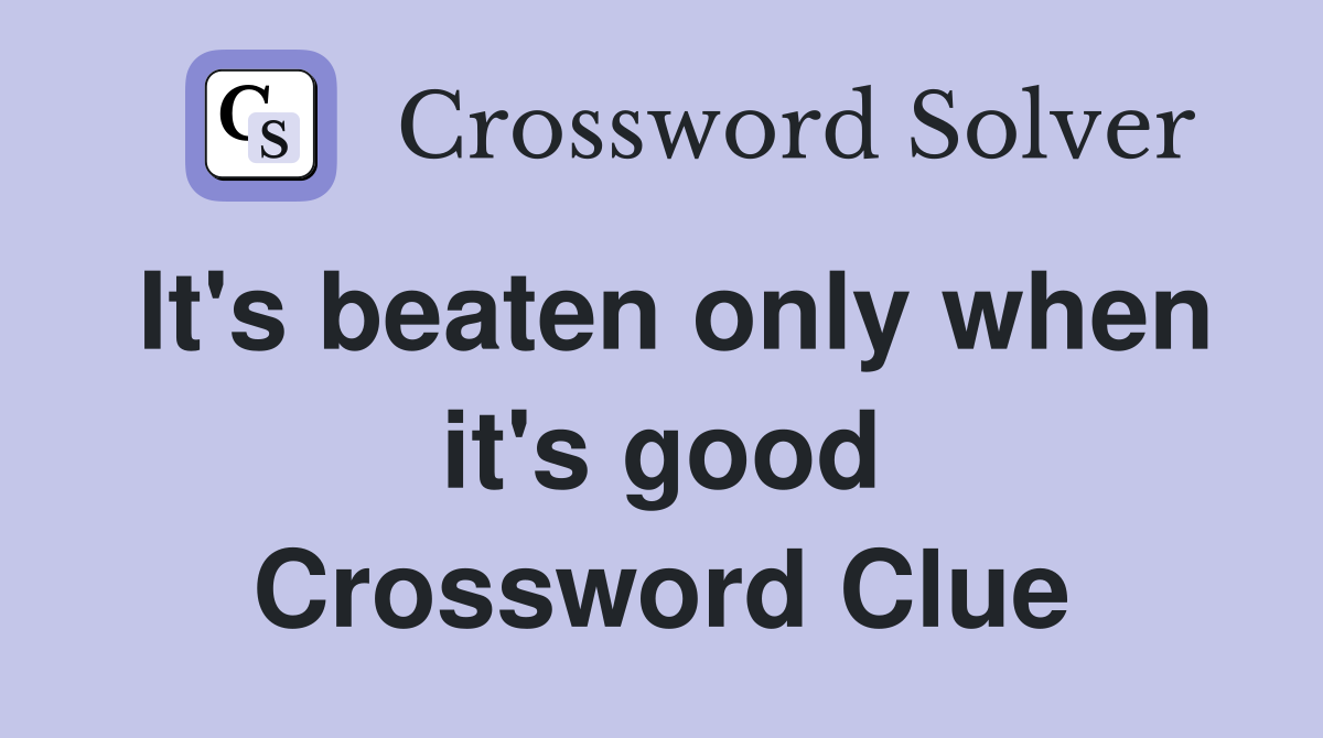 It's beaten only when it's good Crossword Clue