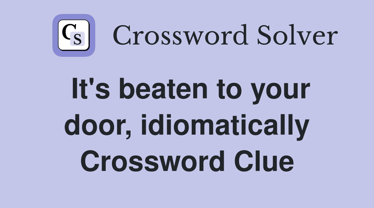 It's beaten to your door, idiomatically Crossword Clue