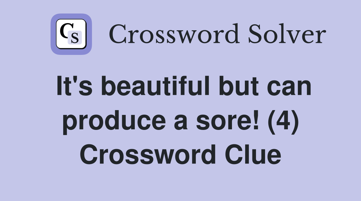 It's beautiful but can produce a sore! (4) Crossword Clue