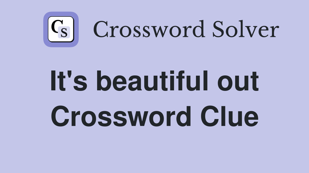 It's beautiful out  Crossword Clue