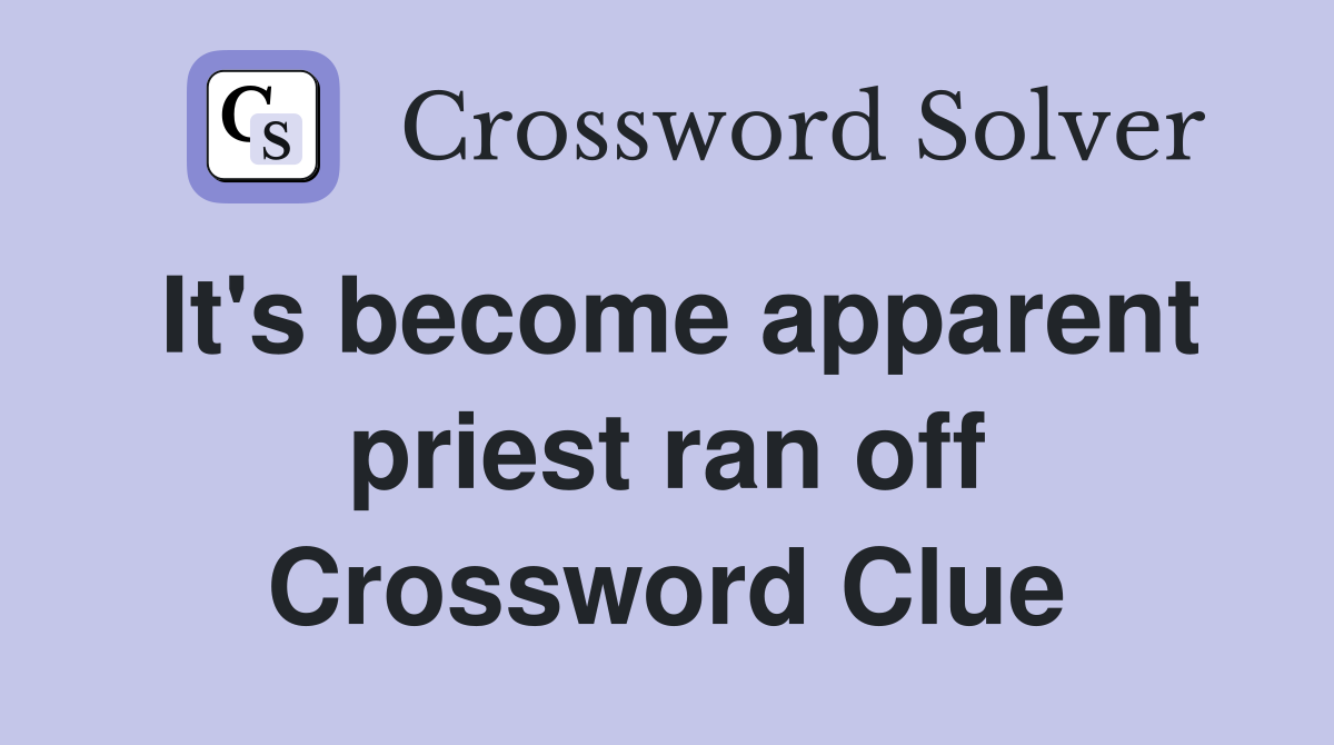 It's become apparent priest ran off Crossword Clue