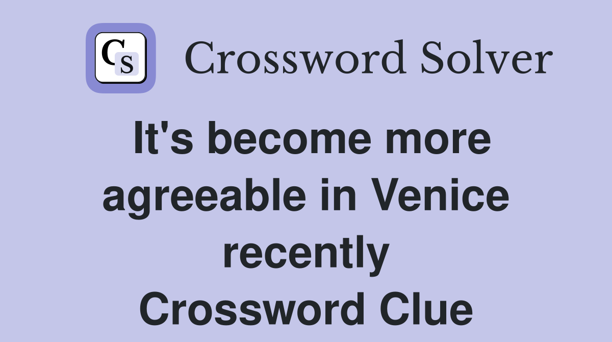 It's become more agreeable in Venice recently Crossword Clue