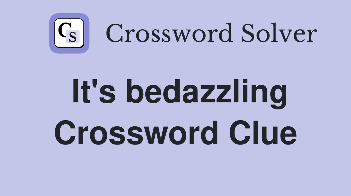 It's bedazzling Crossword Clue
