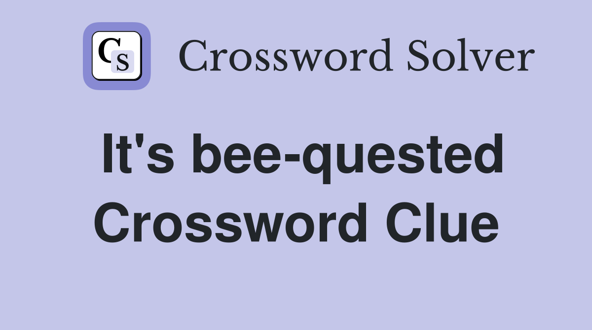 It's bee-quested Crossword Clue