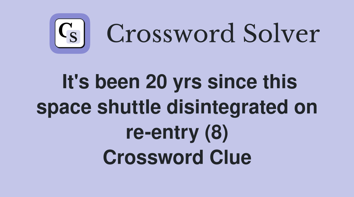 It's been 20 yrs since this space shuttle disintegrated on re-entry (8) Crossword Clue