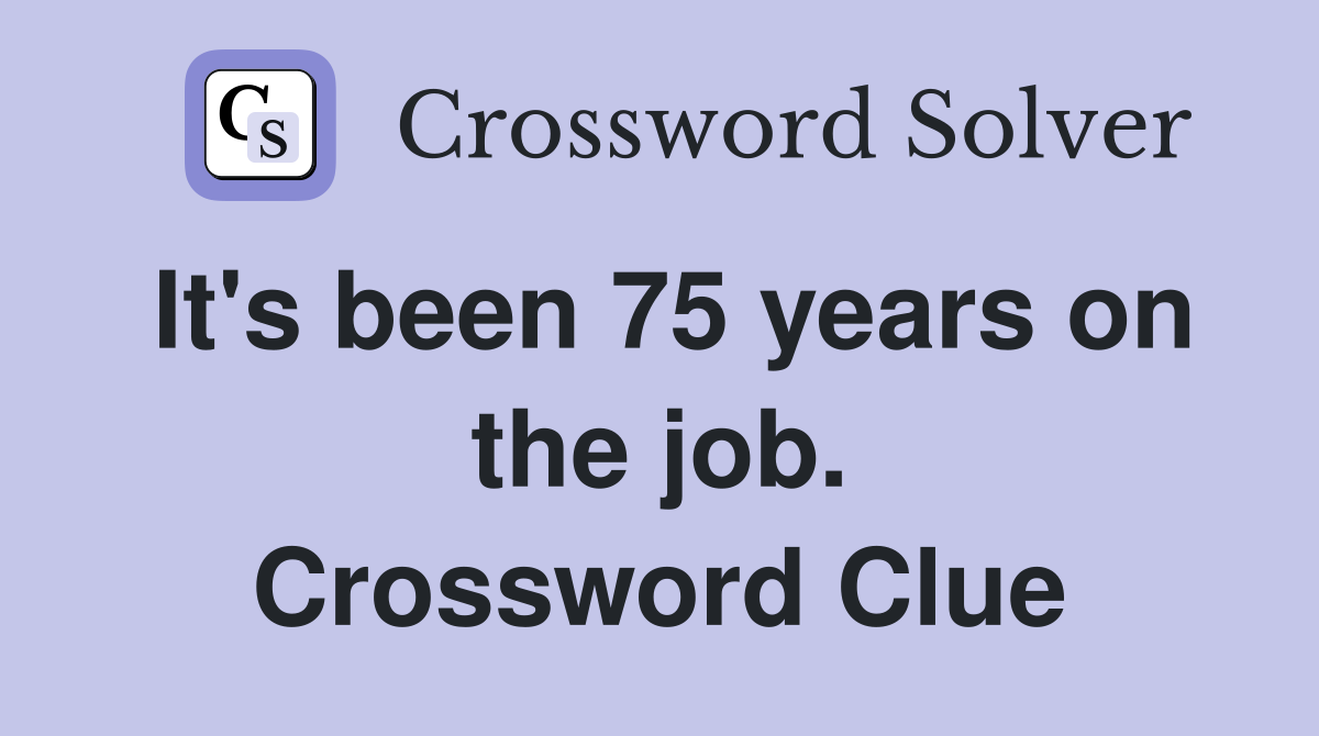 It's been 75 years on the job. Crossword Clue