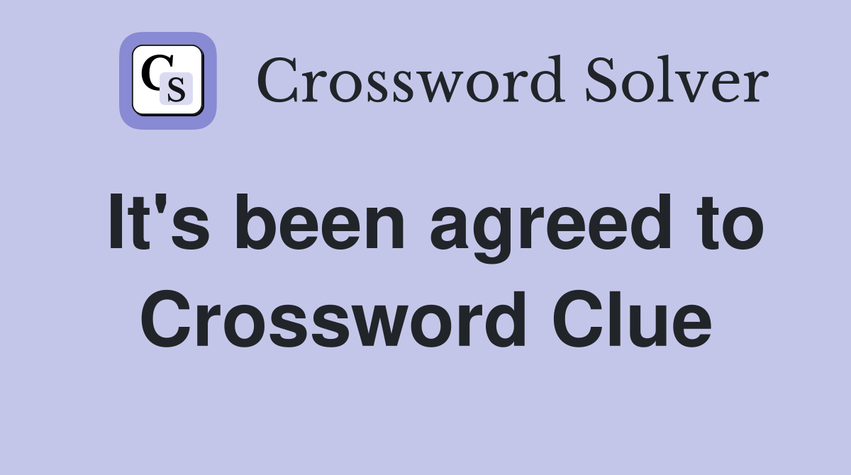 It's been agreed to Crossword Clue