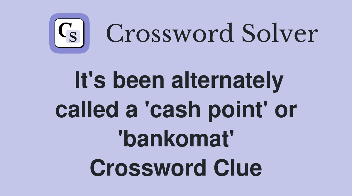 It's been alternately called a 'cash point' or 'bankomat' Crossword Clue
