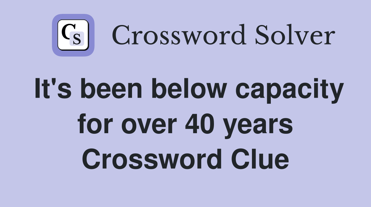 It's been below capacity for over 40 years Crossword Clue