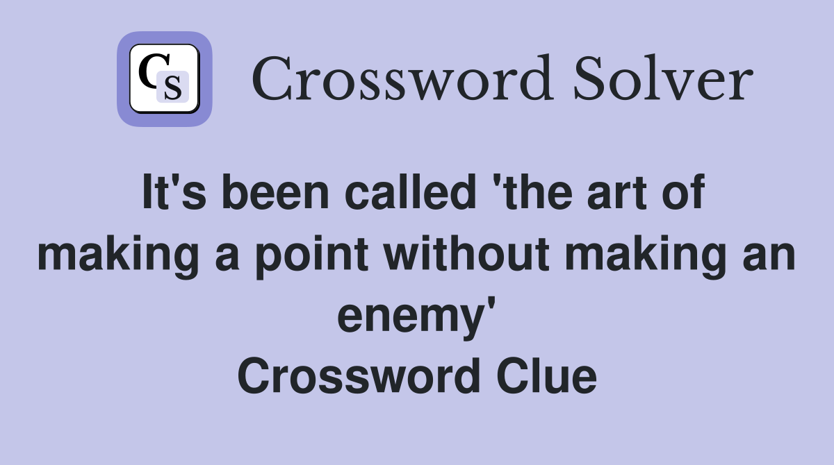It's been called 'the art of making a point without making an enemy' Crossword Clue