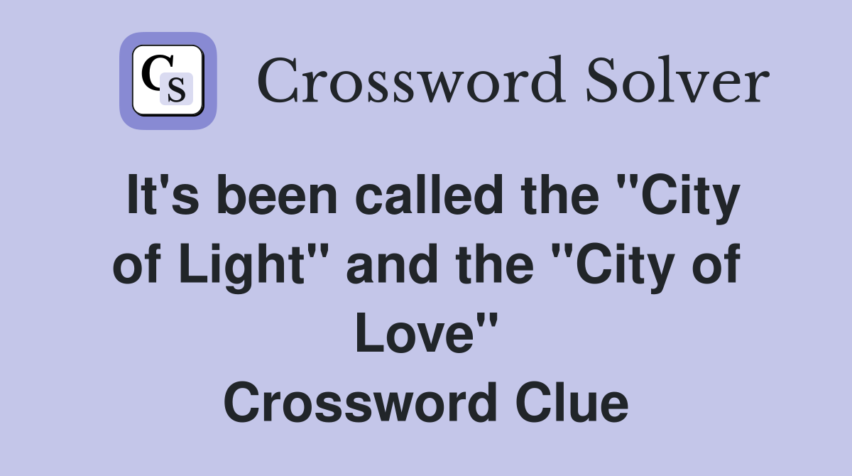 It's been called the "City of Light" and the "City of Love" Crossword Clue