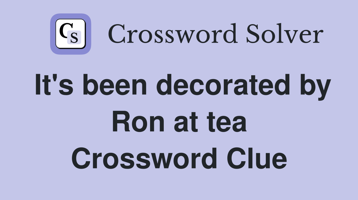 It's been decorated by Ron at tea Crossword Clue