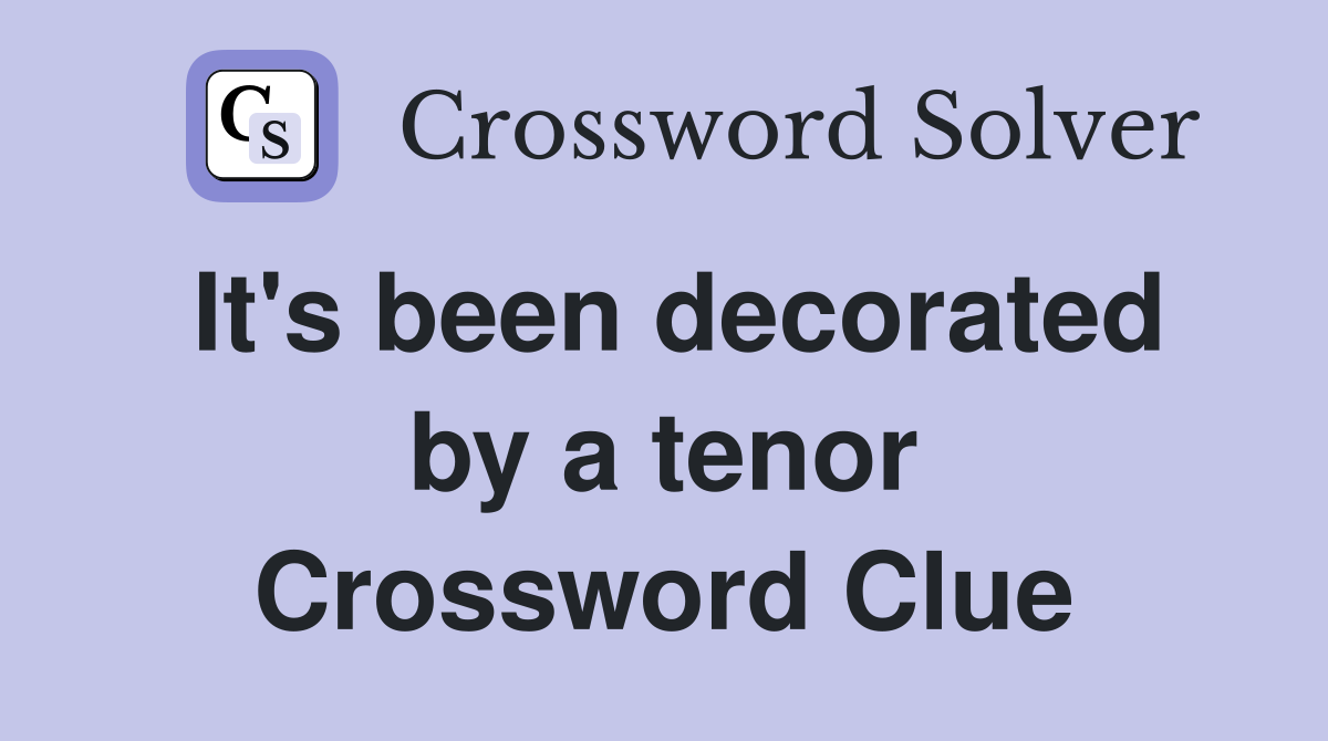 It's been decorated by a tenor Crossword Clue
