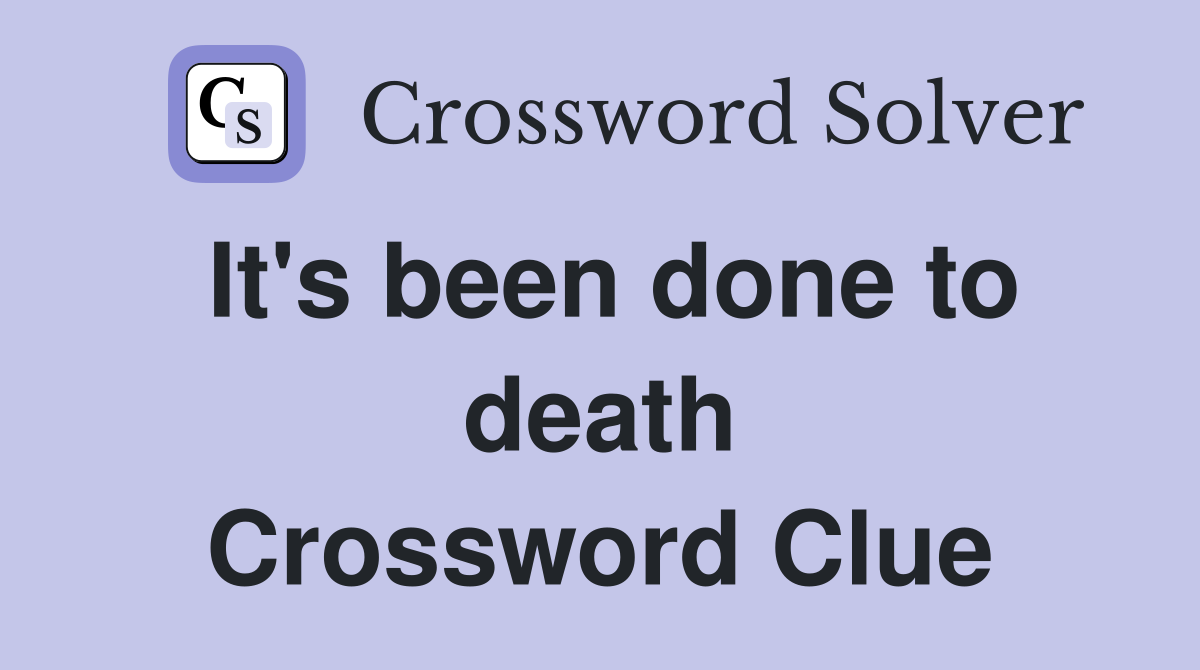 It's been done to death Crossword Clue