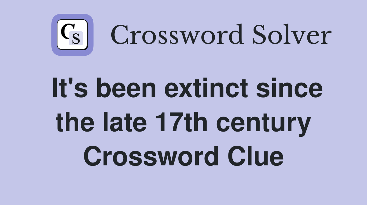 It's been extinct since the late 17th century Crossword Clue