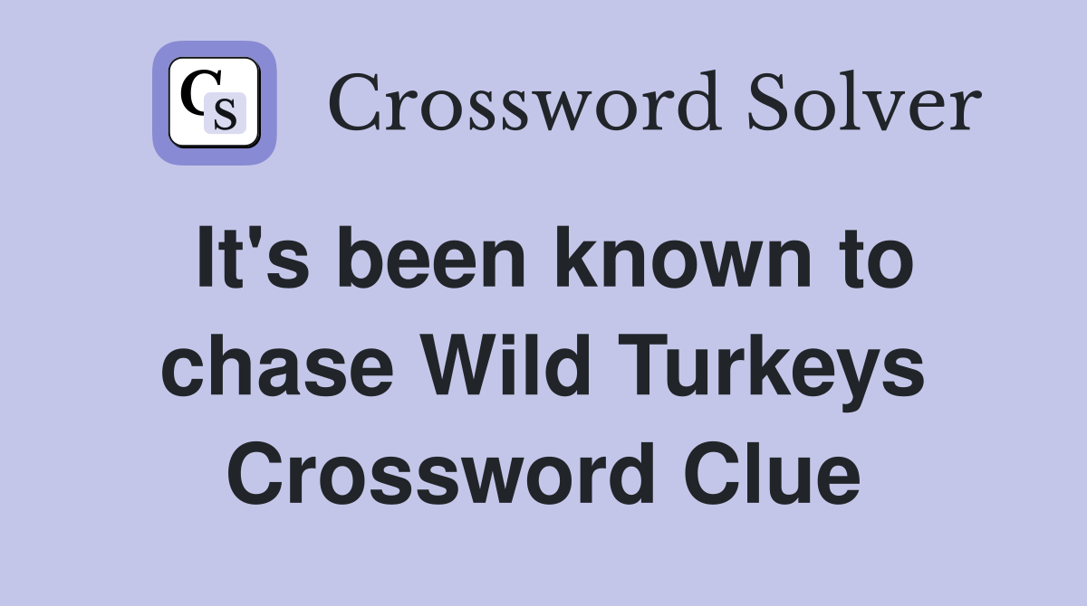 It's been known to chase Wild Turkeys Crossword Clue