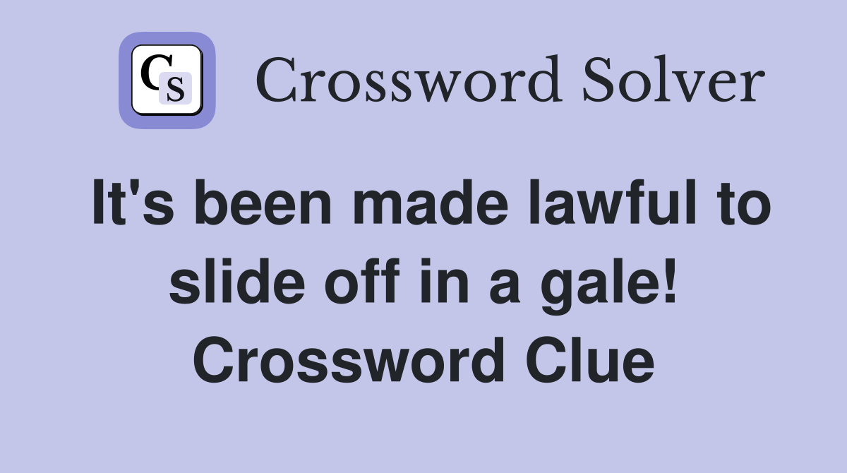 It's been made lawful to slide off in a gale! Crossword Clue
