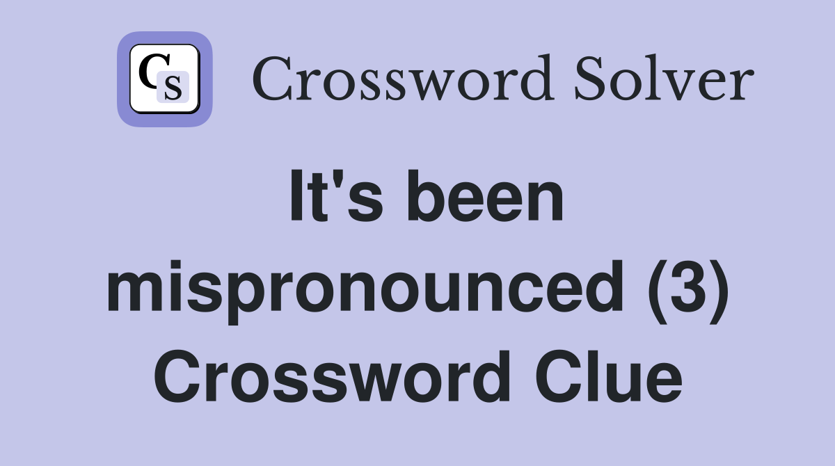 It's been mispronounced (3) Crossword Clue