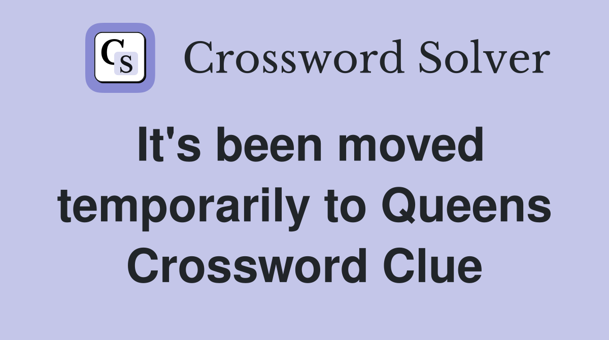 It's been moved temporarily to Queens Crossword Clue