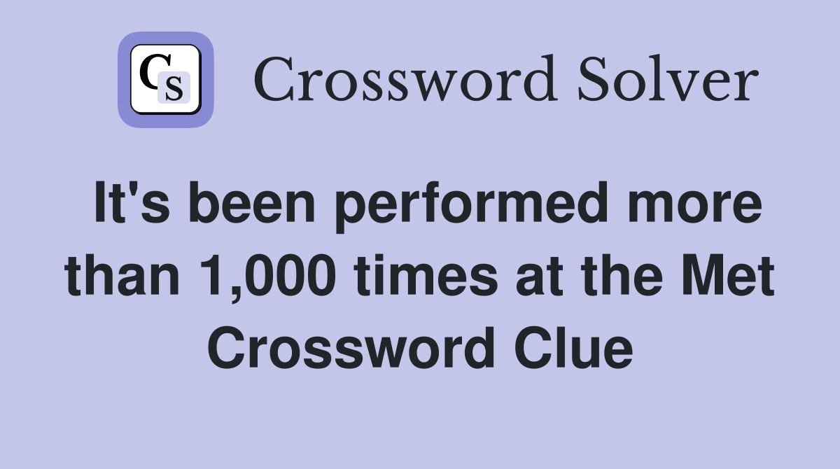It's been performed more than 1,000 times at the Met Crossword Clue