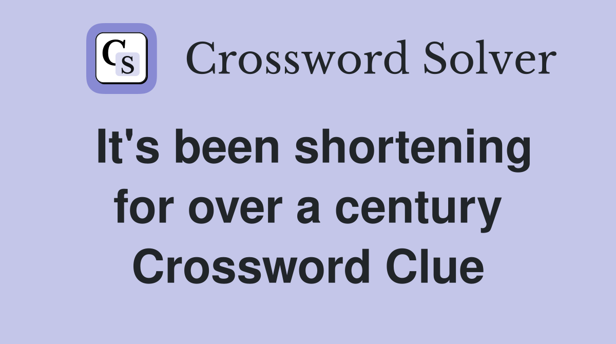 It's been shortening for over a century Crossword Clue