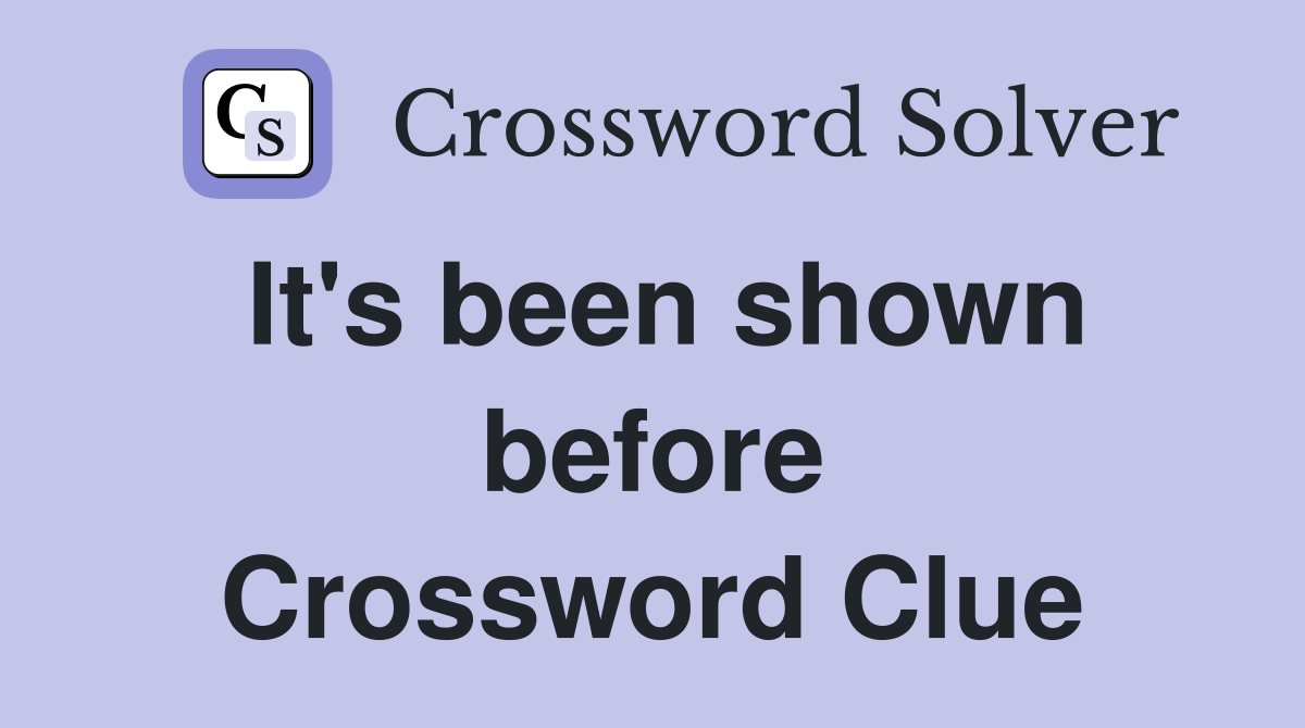 It's been shown before Crossword Clue