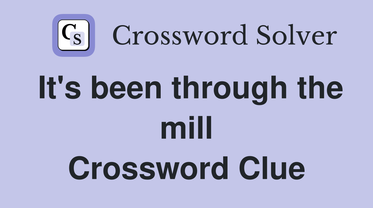 It's been through the mill Crossword Clue