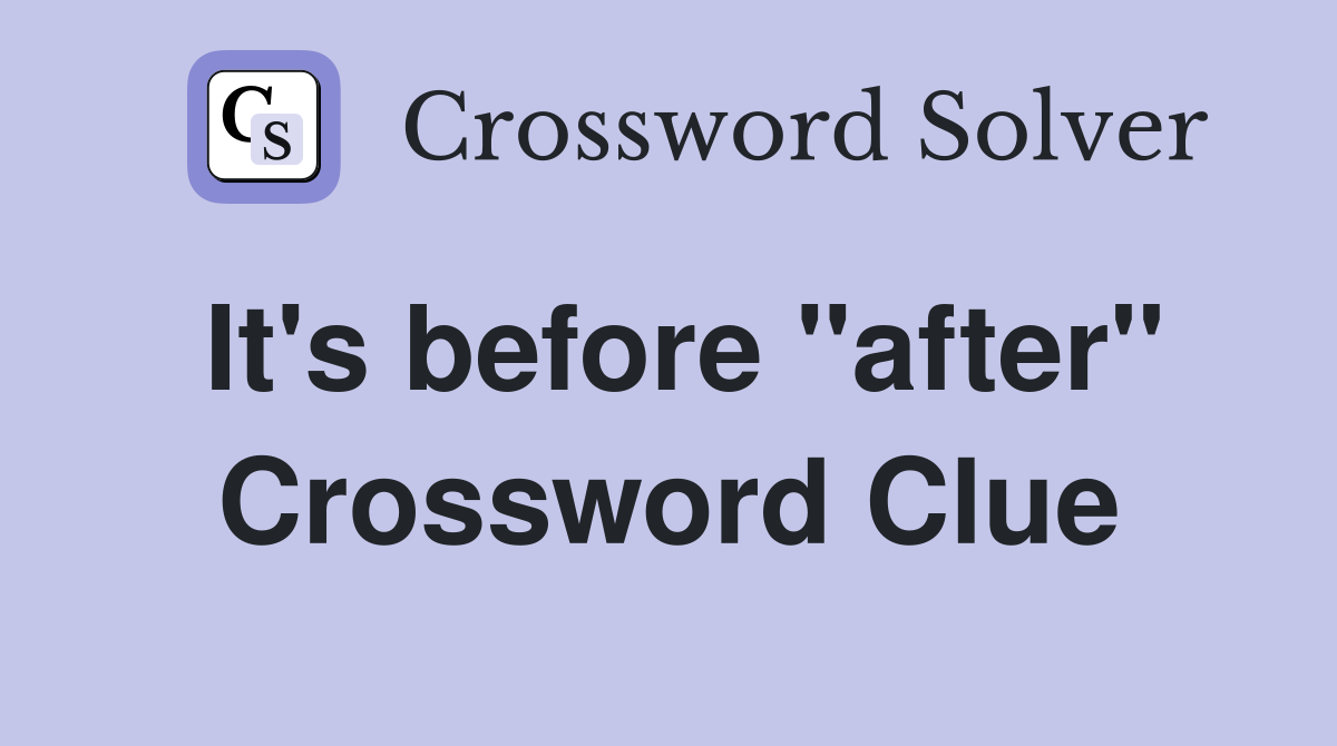 It's before "after" Crossword Clue