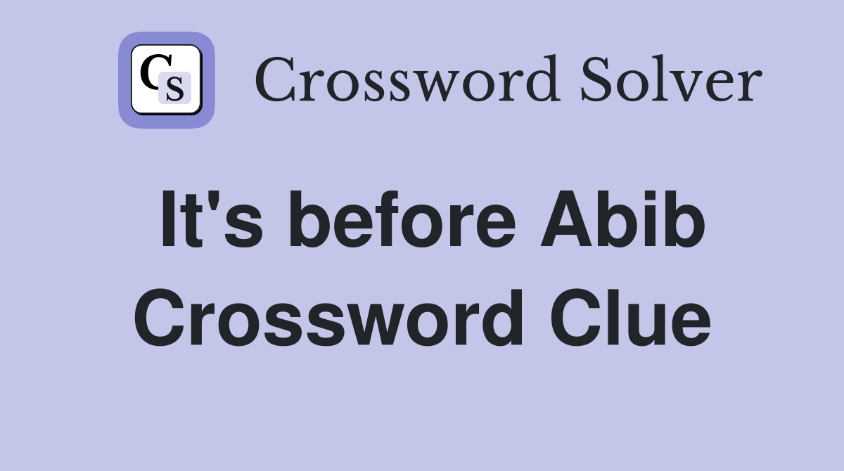 It's before Abib Crossword Clue