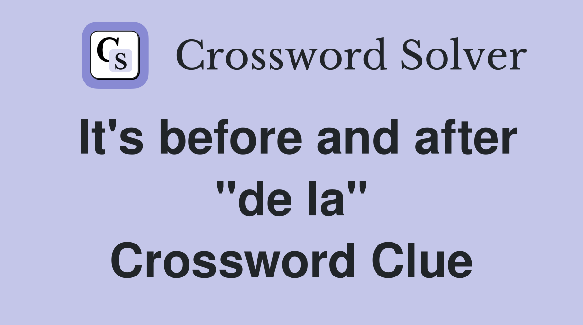 It's before and after "de la" Crossword Clue