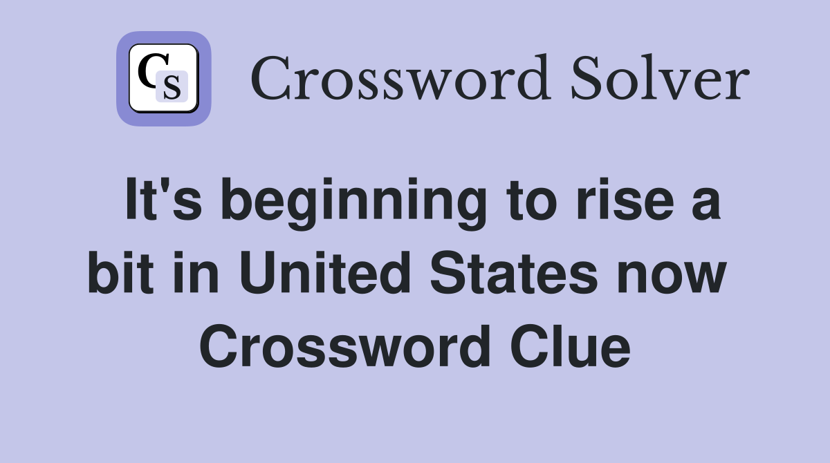 It's beginning to rise a bit in United States now  Crossword Clue