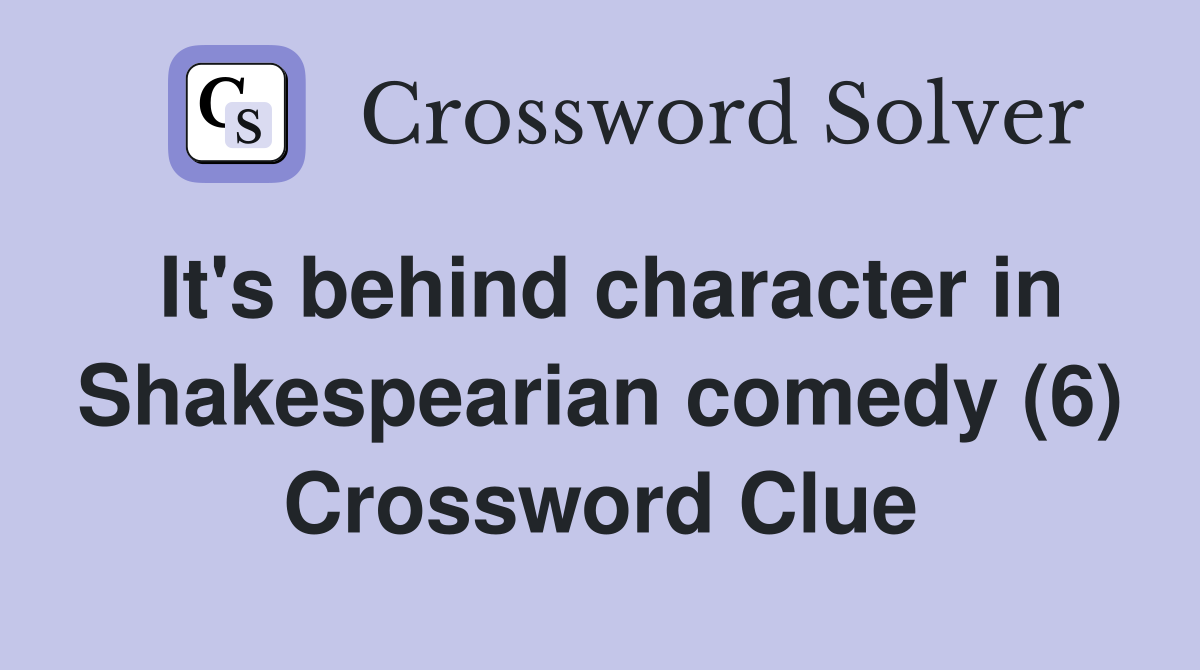It's behind character in Shakespearian comedy (6) Crossword Clue