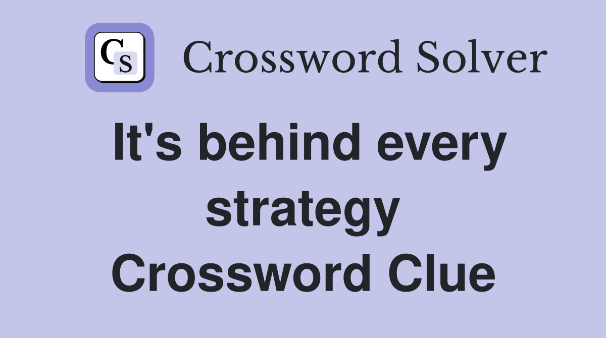 It's behind every strategy Crossword Clue