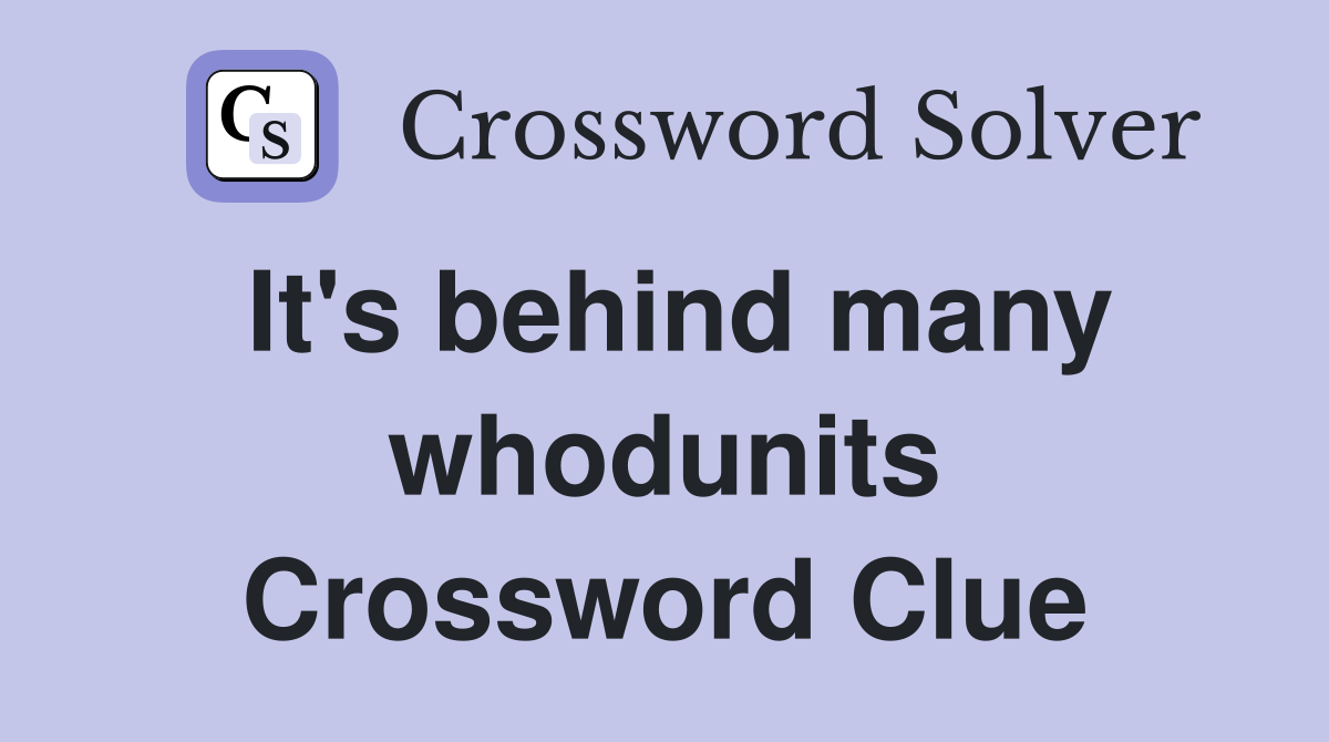 It's behind many whodunits Crossword Clue