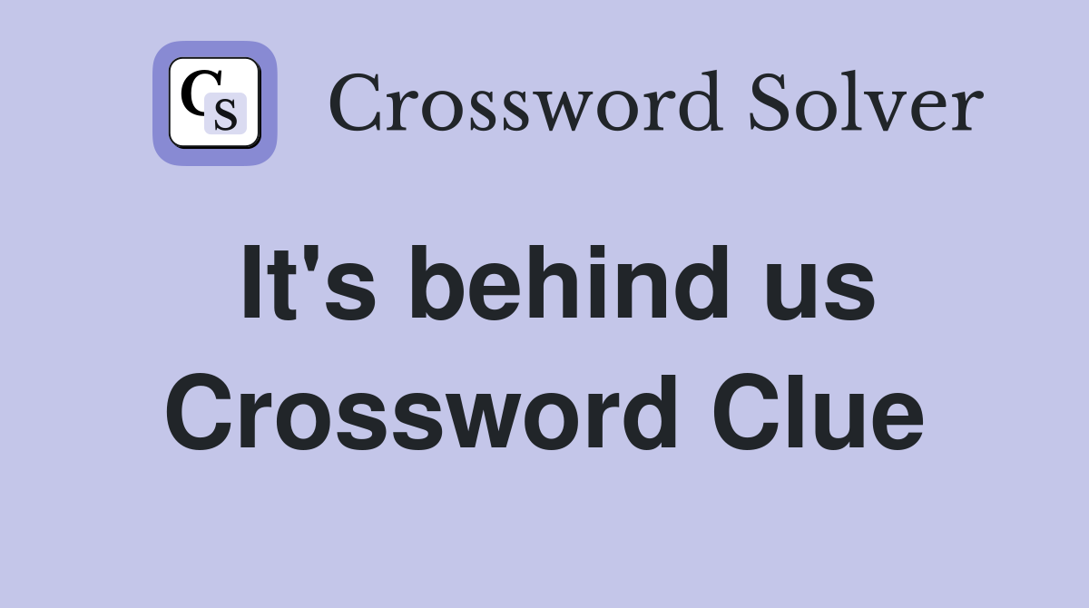 It's behind us Crossword Clue