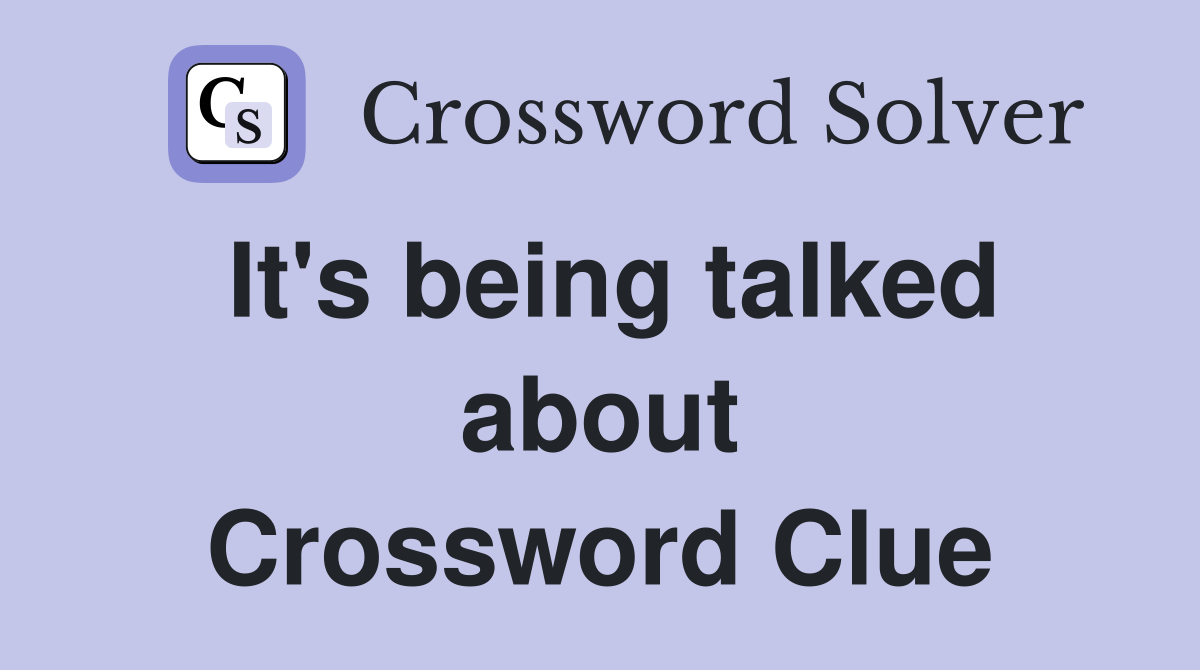 It's being talked about Crossword Clue