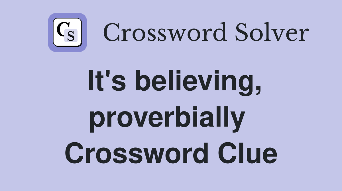 It's believing, proverbially  Crossword Clue