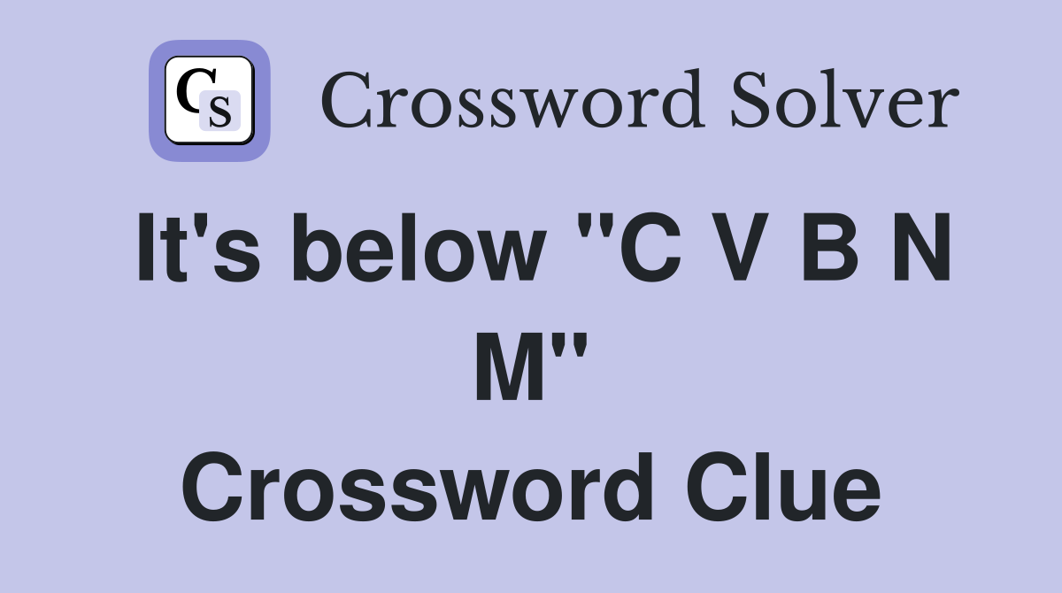 It's below "C V B N M" Crossword Clue