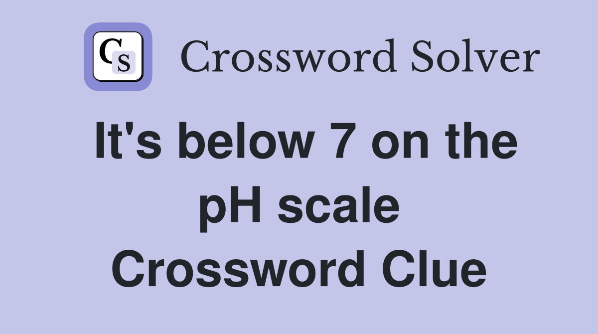 It's below 7 on the pH scale Crossword Clue