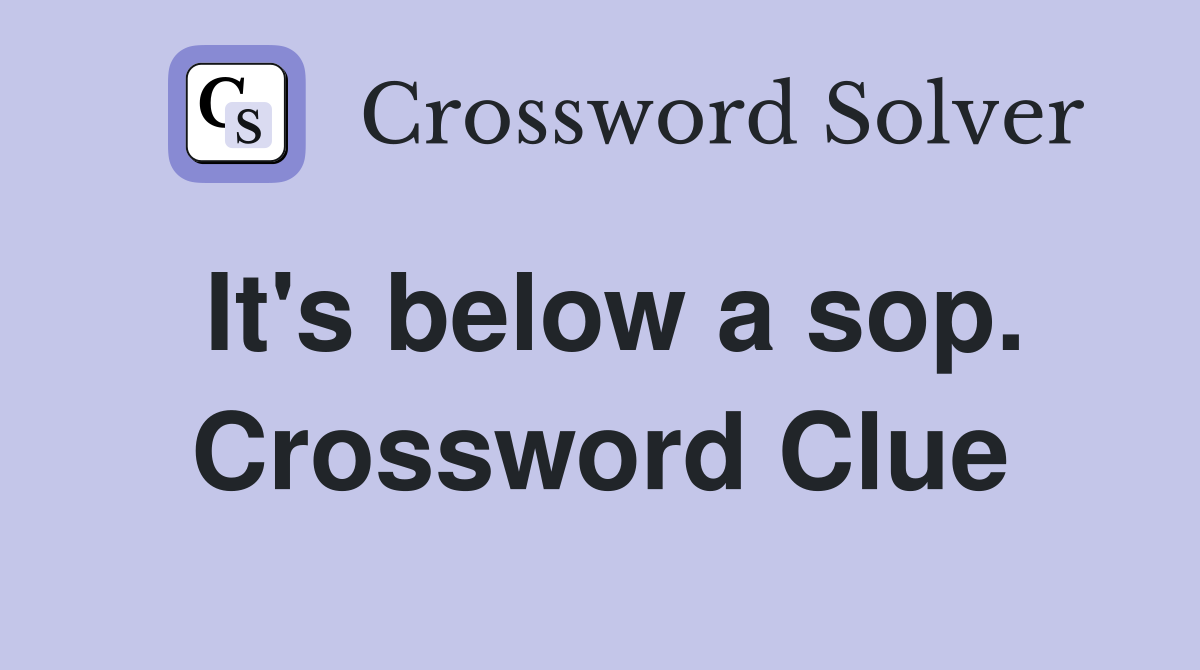 It's below a sop. Crossword Clue
