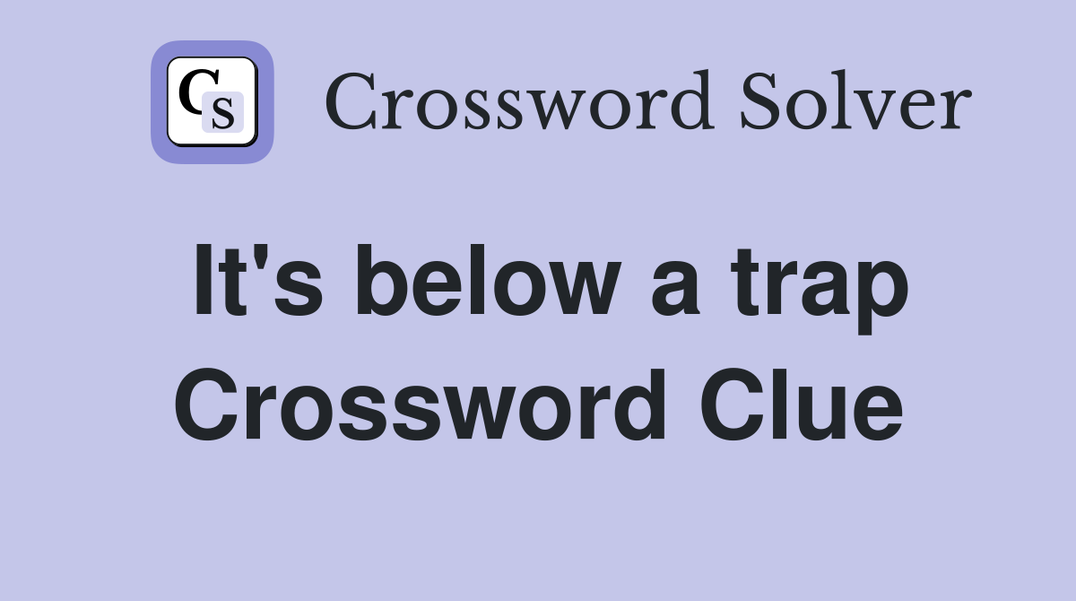It's below a trap Crossword Clue