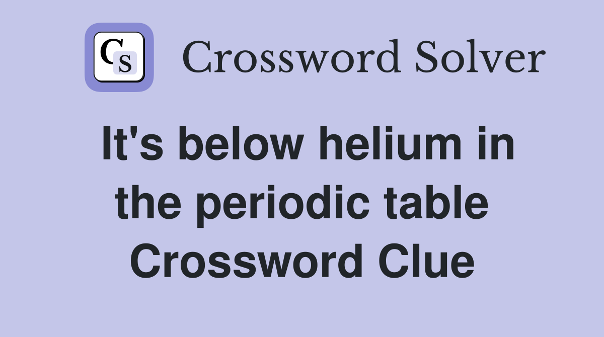 It's below helium in the periodic table Crossword Clue