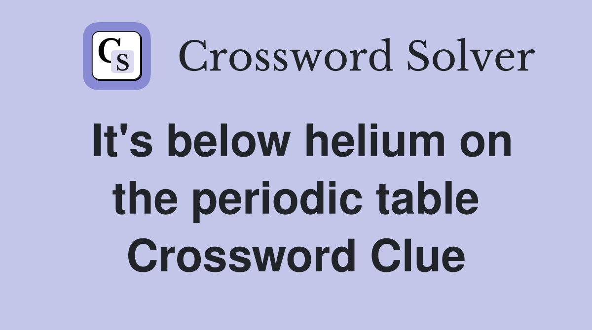 It's below helium on the periodic table Crossword Clue