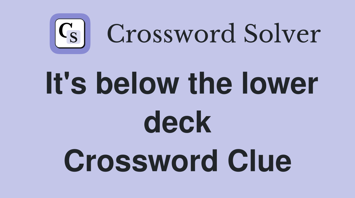 It's below the lower deck Crossword Clue