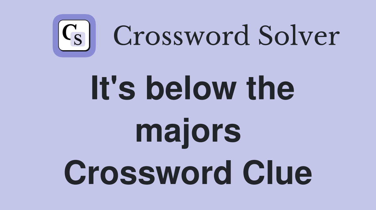 It's below the majors Crossword Clue